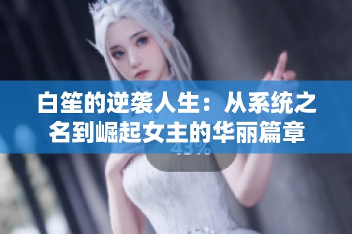 白笙的逆袭人生：从系统之名到崛起女主的华丽篇章