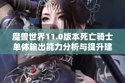 魔兽世界11.0版本死亡骑士单体输出能力分析与提升建议