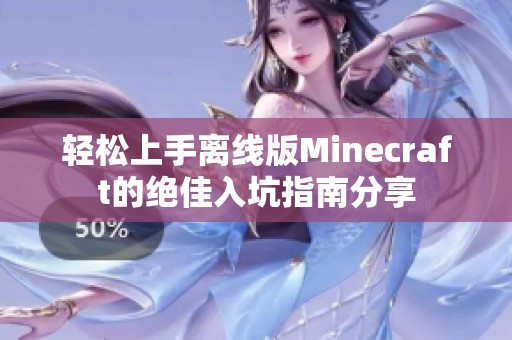 轻松上手离线版Minecraft的绝佳入坑指南分享