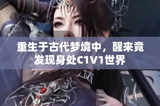 重生于古代梦境中，醒来竟发现身处C1V1世界