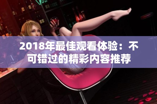 2018年最佳观看体验：不可错过的精彩内容推荐