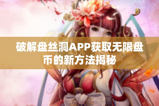 破解盘丝洞APP获取无限盘币的新方法揭秘