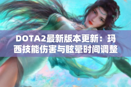 DOTA2最新版本更新：玛西技能伤害与眩晕时间调整分析