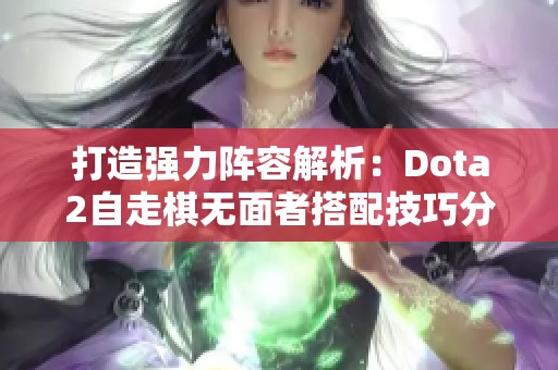 打造强力阵容解析：Dota2自走棋无面者搭配技巧分享