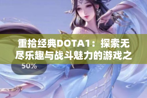 重拾经典DOTA1：探索无尽乐趣与战斗魅力的游戏之旅