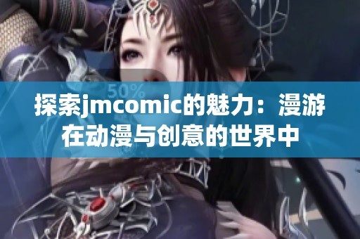 探索jmcomic的魅力：漫游在动漫与创意的世界中