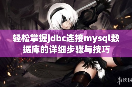 轻松掌握jdbc连接mysql数据库的详细步骤与技巧