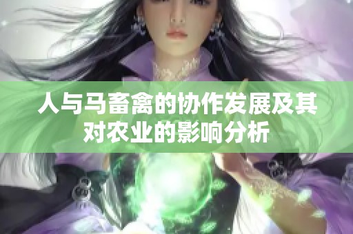 人与马畜禽的协作发展及其对农业的影响分析