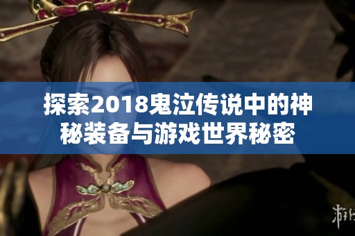 探索2018鬼泣传说中的神秘装备与游戏世界秘密