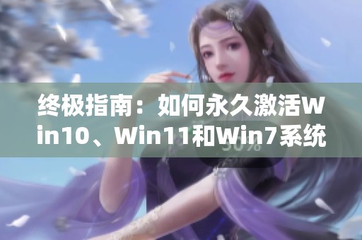 终极指南：如何永久激活Win10、Win11和Win7系统的完整教程