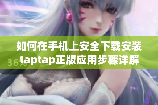 如何在手机上安全下载安装taptap正版应用步骤详解