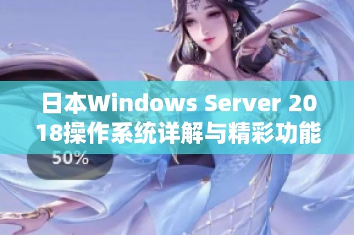 日本Windows Server 2018操作系统详解与精彩功能介绍