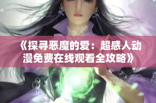 《探寻恶魔的爱：超感人动漫免费在线观看全攻略》