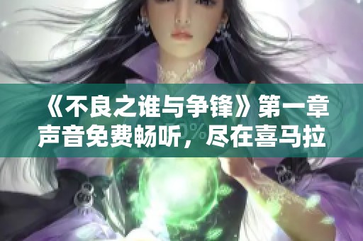 《不良之谁与争锋》第一章声音免费畅听，尽在喜马拉雅手机版