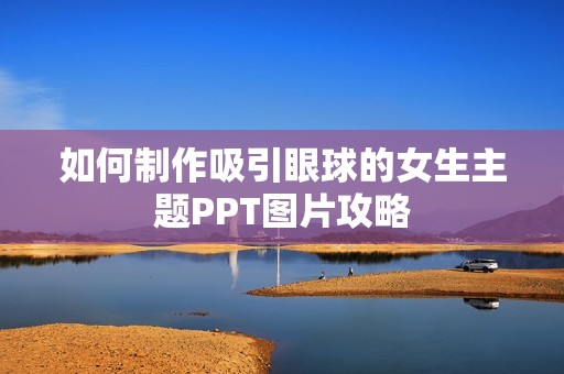 如何制作吸引眼球的女生主题PPT图片攻略