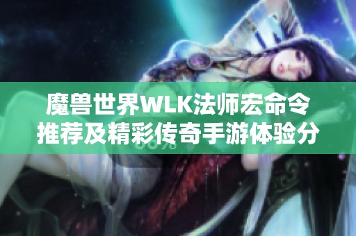 魔兽世界WLK法师宏命令推荐及精彩传奇手游体验分享