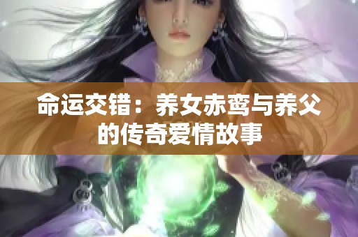 命运交错：养女赤鸾与养父的传奇爱情故事