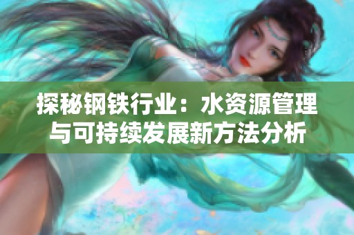 探秘钢铁行业：水资源管理与可持续发展新方法分析