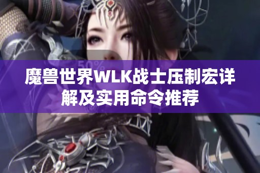 魔兽世界WLK战士压制宏详解及实用命令推荐