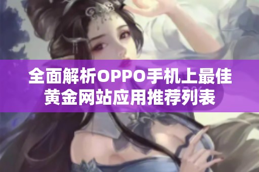 全面解析OPPO手机上最佳黄金网站应用推荐列表