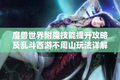 魔兽世界附魔技能提升攻略及乱斗西游不周山玩法详解