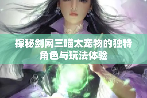 探秘剑网三喵太宠物的独特角色与玩法体验