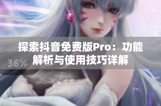 探索抖音免费版Pro：功能解析与使用技巧详解