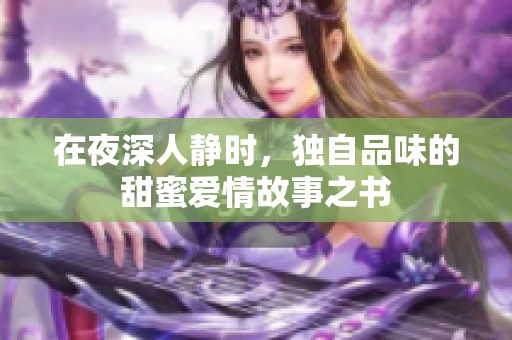 在夜深人静时，独自品味的甜蜜爱情故事之书